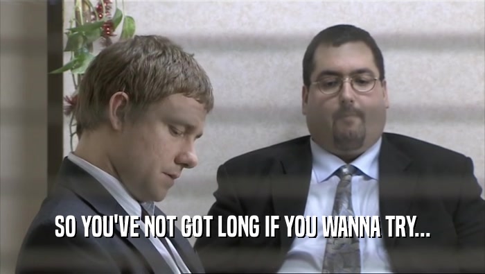 SO YOU'VE NOT GOT LONG IF YOU WANNA TRY...  