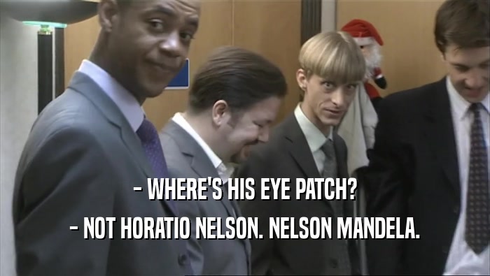 - WHERE'S HIS EYE PATCH?
 - NOT HORATIO NELSON. NELSON MANDELA.
 