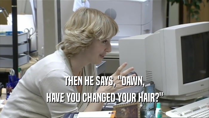 THEN HE SAYS, 
