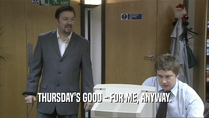 THURSDAY'S GOOD - FOR ME, ANYWAY.  