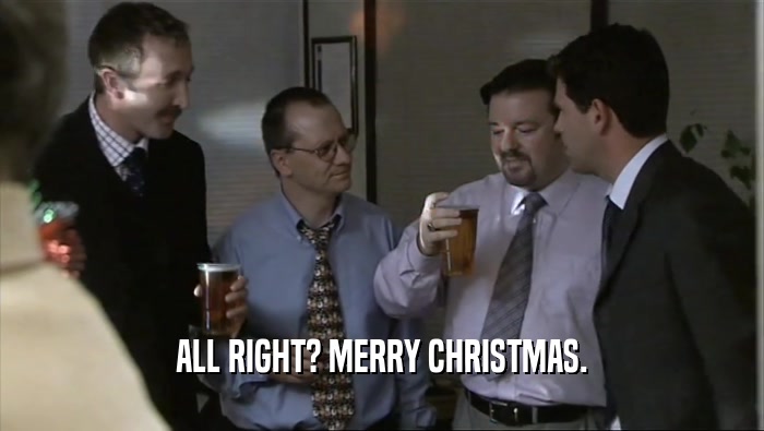 ALL RIGHT? MERRY CHRISTMAS.  