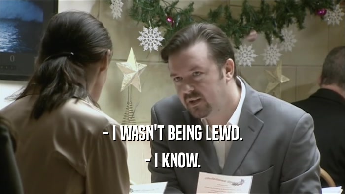 - I WASN'T BEING LEWD. - I KNOW. 