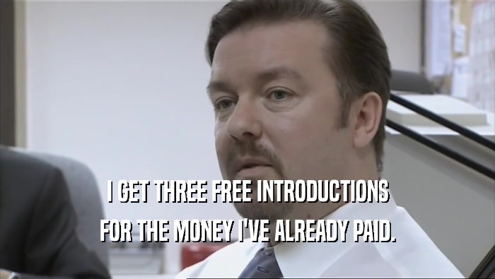 I GET THREE FREE INTRODUCTIONS
 FOR THE MONEY I'VE ALREADY PAID.
 
