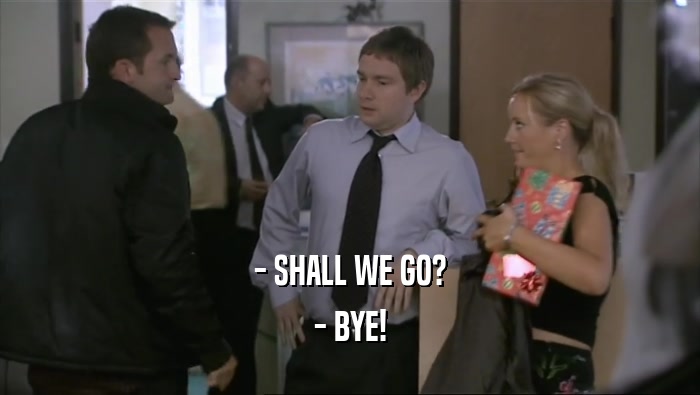 - SHALL WE GO? - BYE! 