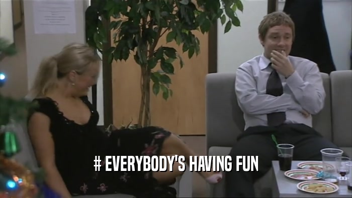 # EVERYBODY'S HAVING FUN  