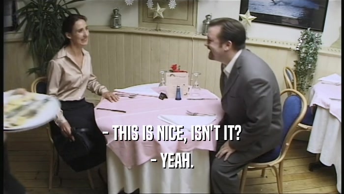 - THIS IS NICE, ISN'T IT? - YEAH. 