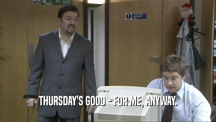 THURSDAY'S GOOD - FOR ME, ANYWAY.  