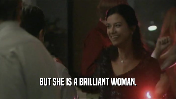 BUT SHE IS A BRILLIANT WOMAN.  