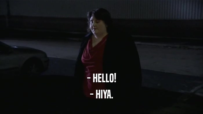 - HELLO! - HIYA. 