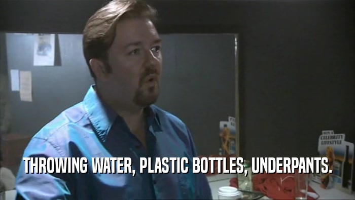 THROWING WATER, PLASTIC BOTTLES, UNDERPANTS.  