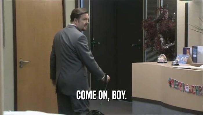 COME ON, BOY.  