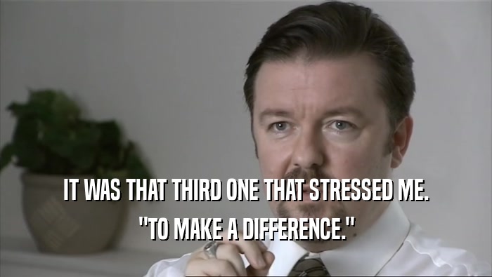 IT WAS THAT THIRD ONE THAT STRESSED ME. 