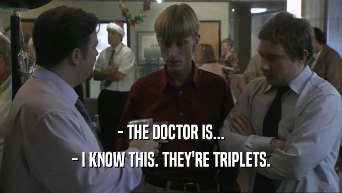 - THE DOCTOR IS... - I KNOW THIS. THEY'RE TRIPLETS. 