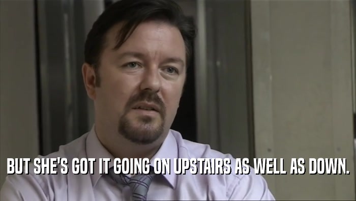 BUT SHE'S GOT IT GOING ON UPSTAIRS AS WELL AS DOWN.  