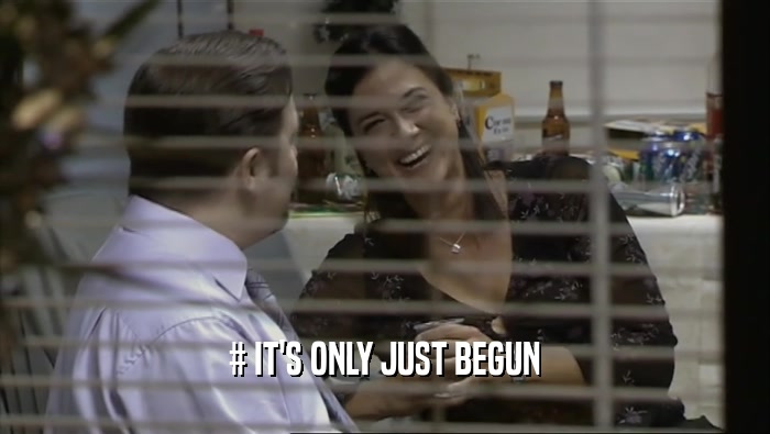 # IT'S ONLY JUST BEGUN  