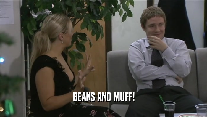 BEANS AND MUFF!  