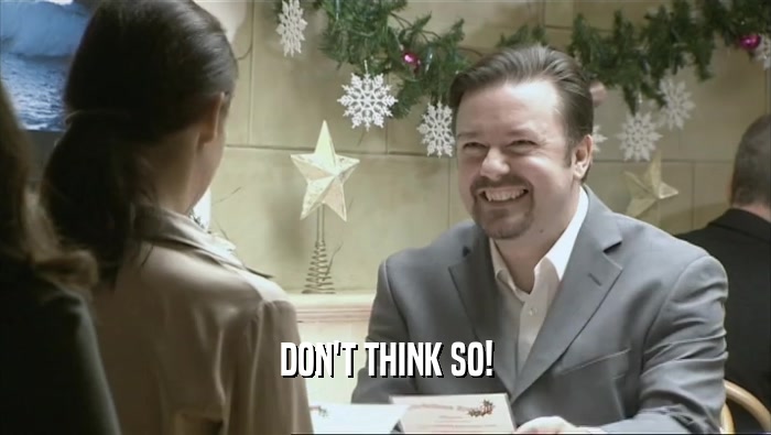 DON'T THINK SO!  
