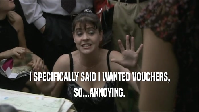 I SPECIFICALLY SAID I WANTED VOUCHERS, SO...ANNOYING. 