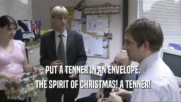 - PUT A TENNER IN AN ENVELOPE. - THE SPIRIT OF CHRISTMAS! A TENNER! 