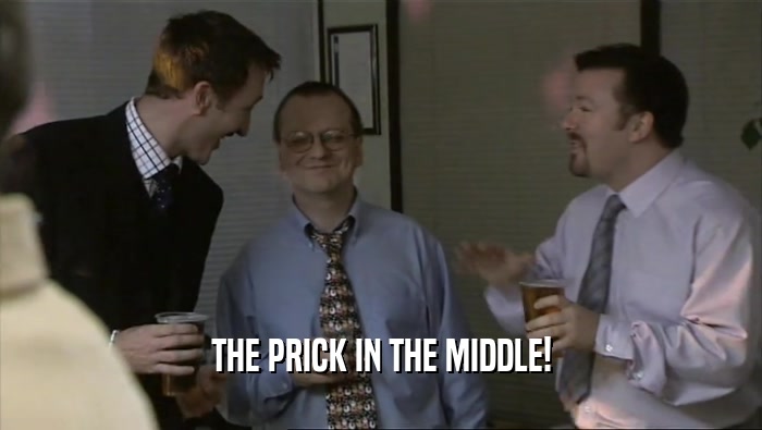 THE PRICK IN THE MIDDLE!  