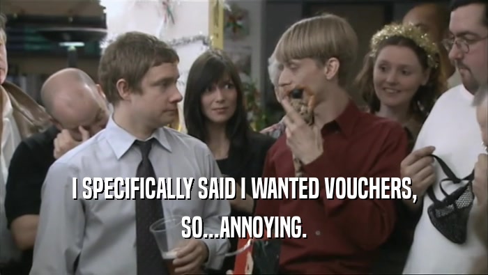 I SPECIFICALLY SAID I WANTED VOUCHERS, SO...ANNOYING. 