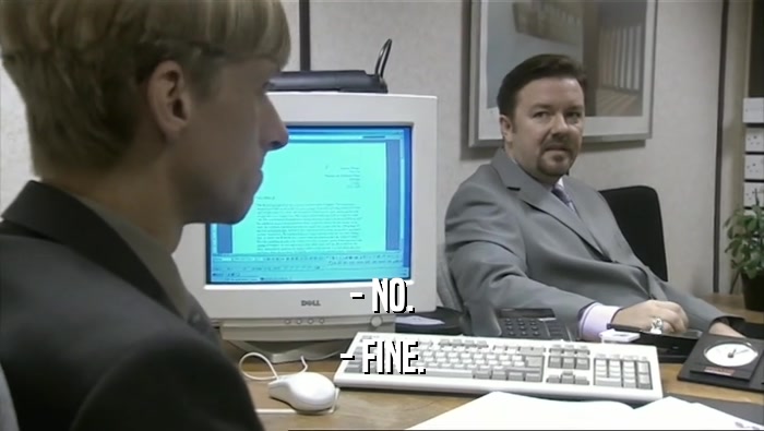 - NO. - FINE. 
