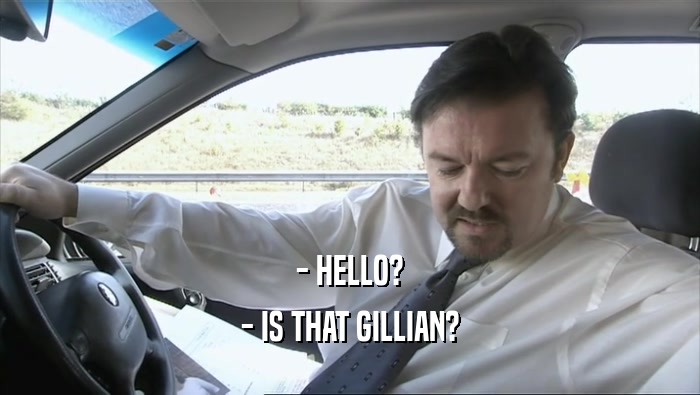 - HELLO?
 - IS THAT GILLIAN?
 
