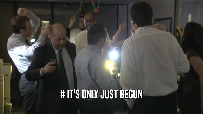 # IT'S ONLY JUST BEGUN  