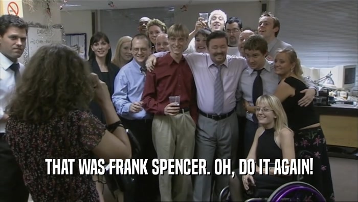 THAT WAS FRANK SPENCER. OH, DO IT AGAIN!  