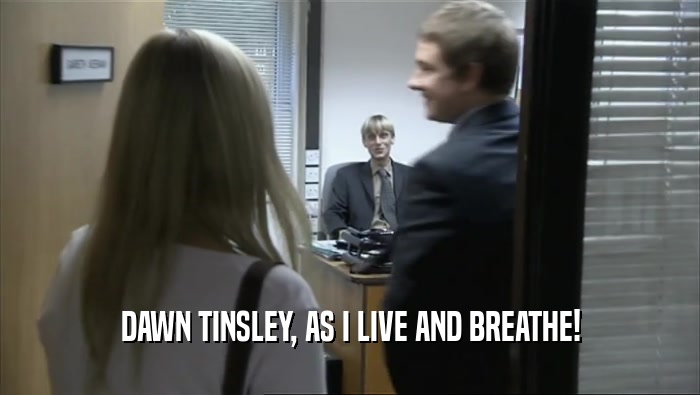 DAWN TINSLEY, AS I LIVE AND BREATHE!
  