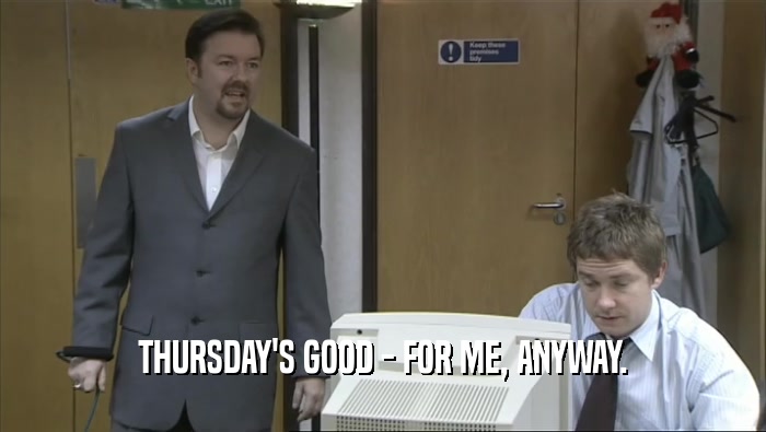 THURSDAY'S GOOD - FOR ME, ANYWAY.  