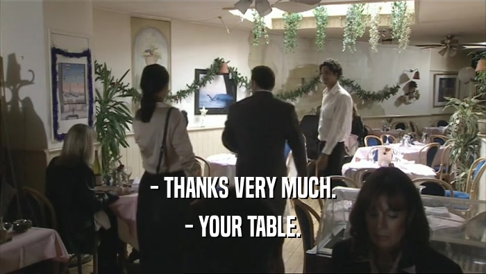 - THANKS VERY MUCH. - YOUR TABLE. 
