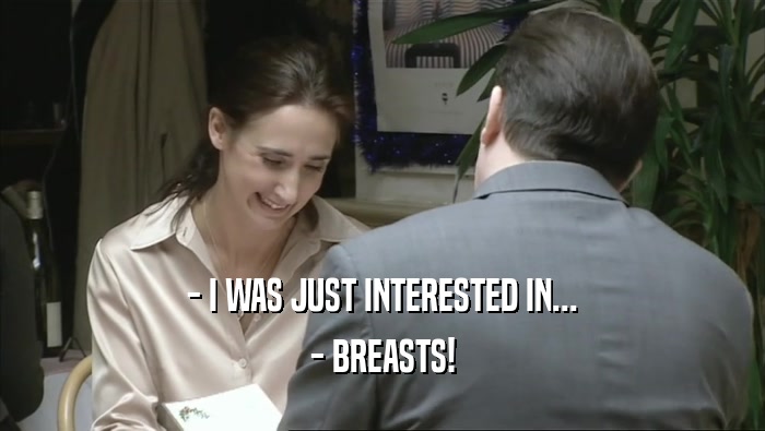 - I WAS JUST INTERESTED IN... - BREASTS! 