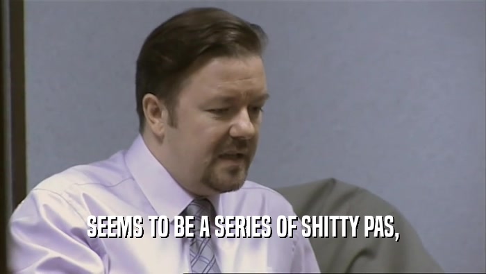 SEEMS TO BE A SERIES OF SHITTY PAS,  