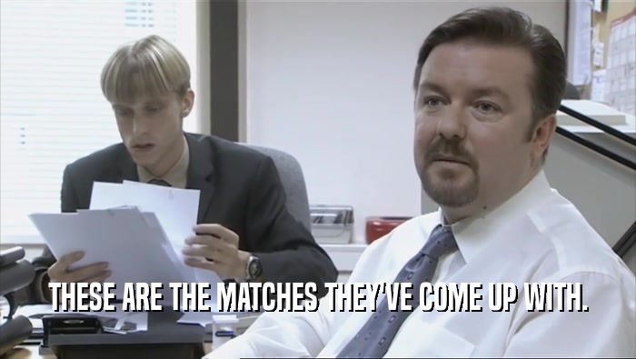 THESE ARE THE MATCHES THEY'VE COME UP WITH.  