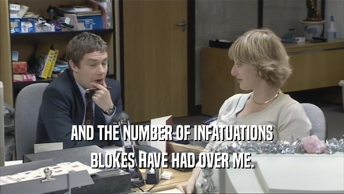AND THE NUMBER OF INFATUATIONS
 BLOKES HAVE HAD OVER ME.
 