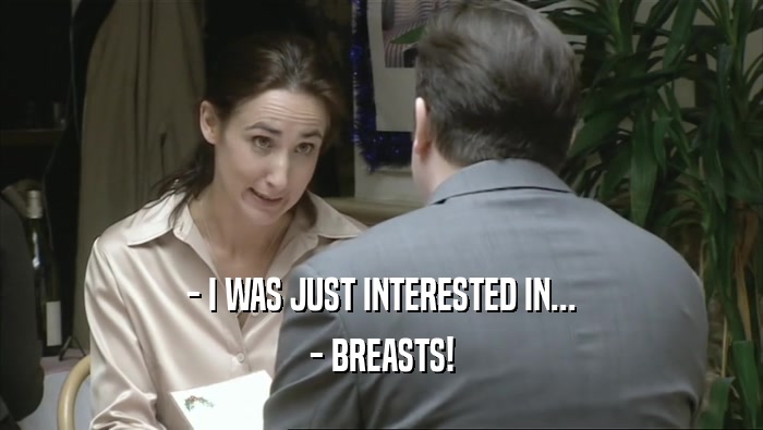 - I WAS JUST INTERESTED IN... - BREASTS! 