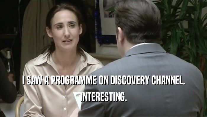 I SAW A PROGRAMME ON DISCOVERY CHANNEL. INTERESTING. 
