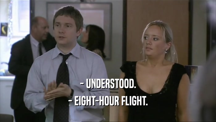 - UNDERSTOOD.
 - EIGHT-HOUR FLIGHT.
 