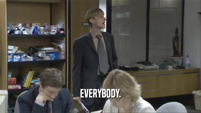 EVERYBODY.  