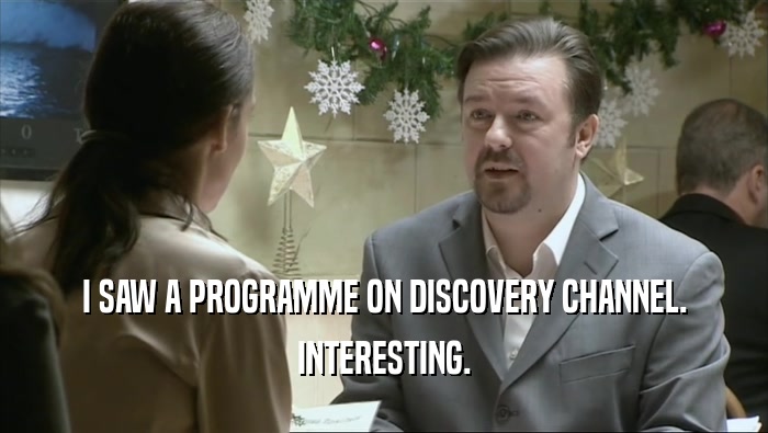 I SAW A PROGRAMME ON DISCOVERY CHANNEL. INTERESTING. 