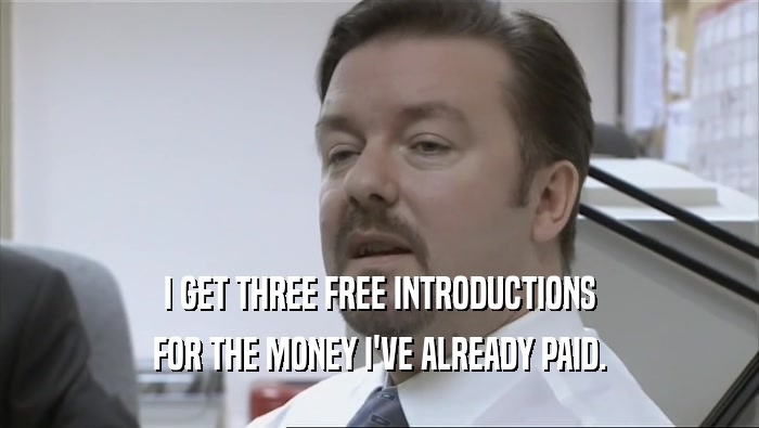 I GET THREE FREE INTRODUCTIONS FOR THE MONEY I'VE ALREADY PAID. 