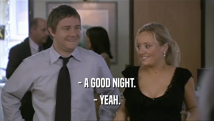 - A GOOD NIGHT.
 - YEAH.
 