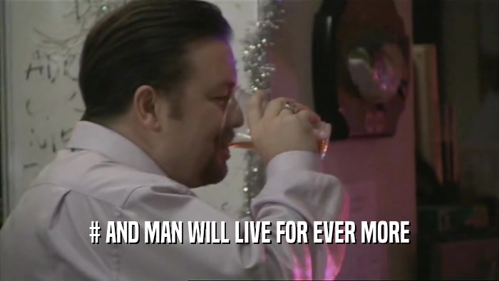 # AND MAN WILL LIVE FOR EVER MORE  