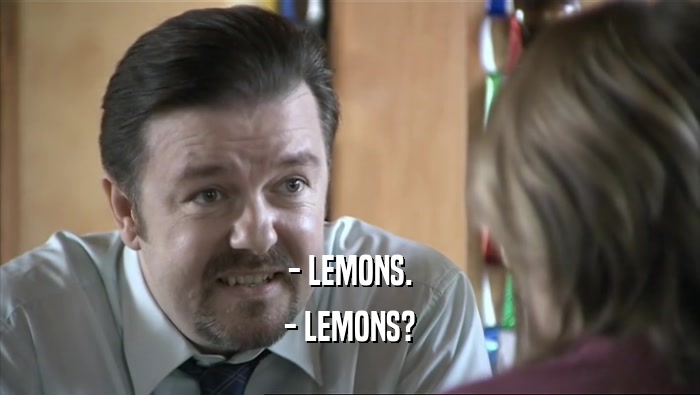 - LEMONS.
 - LEMONS?
 