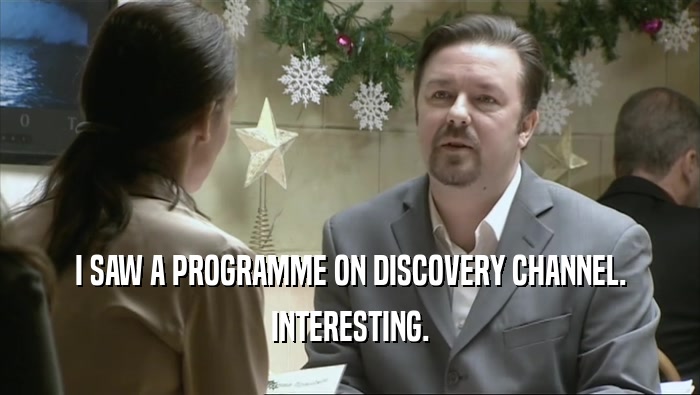 I SAW A PROGRAMME ON DISCOVERY CHANNEL. INTERESTING. 