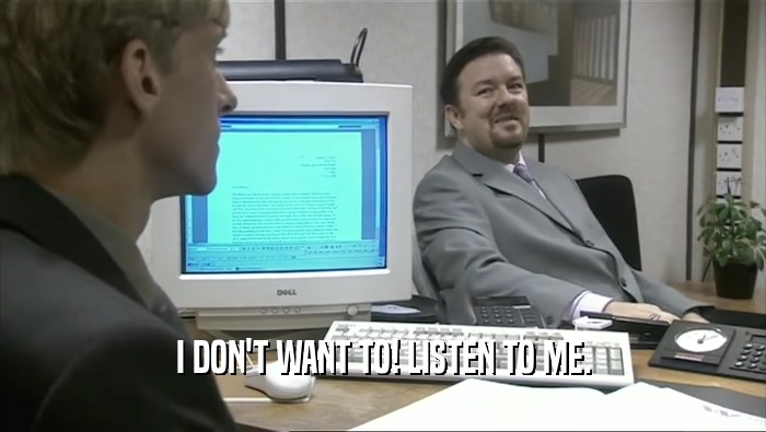 I DON'T WANT TO! LISTEN TO ME.  