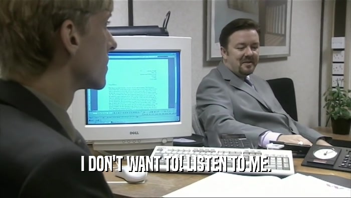 I DON'T WANT TO! LISTEN TO ME.  