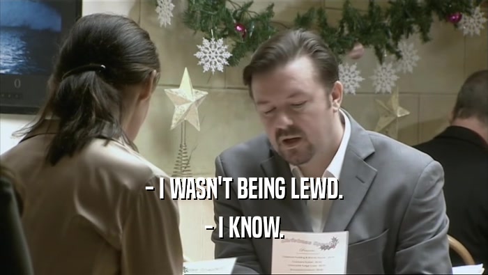 - I WASN'T BEING LEWD. - I KNOW. 