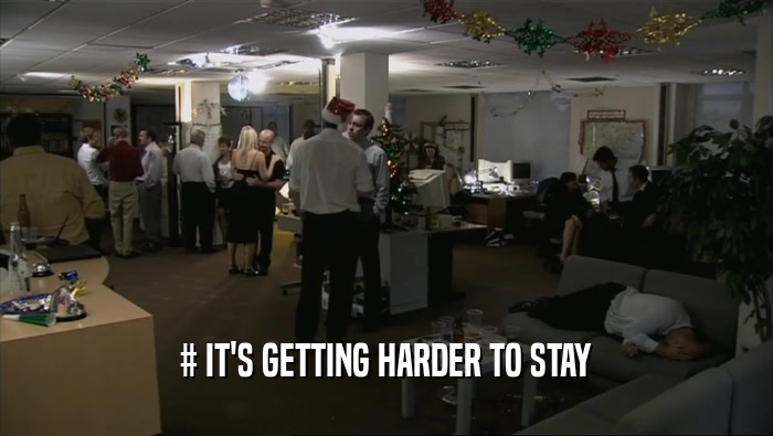 # IT'S GETTING HARDER TO STAY  
